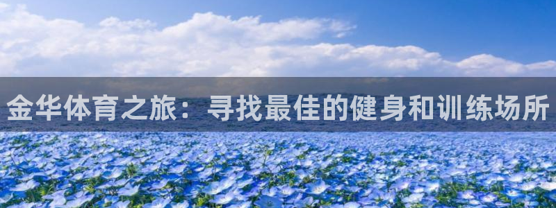 JJB竞技宝官网下载招商电话地址：金华体育之旅：寻找