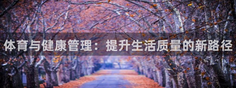 JJB竞技宝官网下载平台是正规平台吗知乎：体育与健康