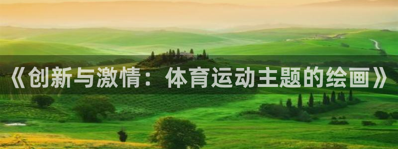 JJB竞技宝官网下载平台注册流程视频：《创新与激情：体育运动